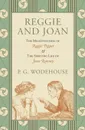 Reggie and Joan. The Misadventures of Reggie Pepper & The Sporting Life of Joan Romney - P. G. Wodehouse