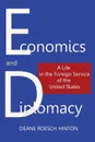 ECONOMICS AND DIPLOMACY. A Life in the Foreign Service of the United States - Deane Roesch Hinton