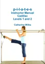 p-i-l-a-t-e-s Instructor Manual Cadillac Levels 1 and 2 - Catherine Wilks