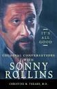 It's All Good, Colossal Conversations with Sonny Rollins - M.D. Christine M. Theard