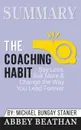 Summary of The Coaching Habit. Say Less, Ask More & Change the Way You Lead Forever by Michael Bungay Stanier - Abbey Beathan