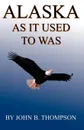 Alaska as It Used to Was - John Thompson