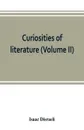 Curiosities of literature (Volume II) - Isaac Disraeli
