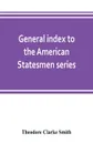 General index to the American Statesmen series, with a selected bibliography - Theodore Clarke Smith