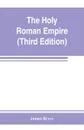 The Holy Roman empire (Third Edition) - James Bryce