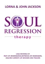 Soul Regression Therapy - Past Life Regression and Between Life Regression, Healing Current Life Wounds and Trauma - Lorna Jackson, John Jackson