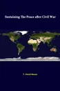 Sustaining The Peace After Civil War - T. David Mason, Strategic Studies Institute