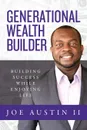 Generational Wealth Builder. Building Success While Enjoying Life - Joe Austin II