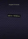Цена успеха - Андрей Ангелов