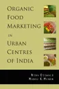 Organic Food Marketing in Urban Centres of India - Nina Osswald, Manoj K. Menon