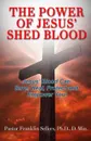 The Power of Jesus' Shed Blood. Jesus Blood Can Save, Protect, Heal and Empower You - PhD. D.Min Sellers