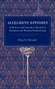 Allegheny Episodes. Folk Lore and Legends Collected in Northern and Western Pennsylvania - Henry Wharton Shoemaker