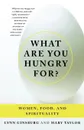 What Are You Hungry For?. Women, Food, and Spirituality - Lynn Ginsburg, Mary Taylor