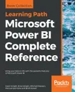 Microsoft Power BI Complete Reference - Devin Knight, Brian Knight, Mitchell Pearson