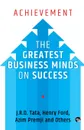 Achievement. The Greatest Business Minds on Success - J.R.D. Tata, Azim Premji, Henry Ford and Others