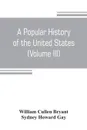 A popular history of the United States, from the first discovery of the western hemisphere by the Northmen, to the end of the civil war. Preceded by a sketch of the prehistoric period and the age of the mound builders (Volume III) - William Cullen Bryant, Sydney Howard Gay