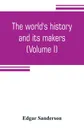 The world's history and its makers (Volume I) - Edgar Sanderson