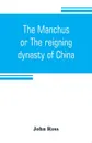 The Manchus, or The reigning dynasty of China; their rise and progress - John Ross