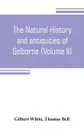The natural history and antiquities of Selborne, in the county of Southhampton (Volume II) - Gilbert White, Thomas Bell