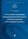 Стратегическое планирование внешнеполитической деятельности Российской Федерации в интеграционных процессах - А. Ю. Мешков