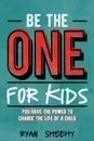 Be the One for Kids. You Have the Power to Change the Life of a Child - Ryan Sheehy