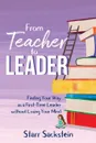 From Teacher to Leader. Finding Your Way as a First-Time Leader-without Losing Your Mind - Starr Sackstein