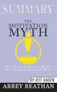 Summary of The Motivation Myth. How High Achievers Really Set Themselves Up to Win by Jeff Haden - Abbey Beathan