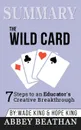 Summary of The Wild Card. 7 Steps to an Educator's Creative Breakthrough by Wade King & Hope King - Abbey Beathan