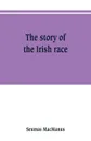 The story of the Irish race. a popular history of Ireland - Seumas MacManus