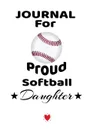 Notebook For Proud Softball Daughter. Beautiful Mother Father Book to Daughter - Notebook To Write Baseball Activites, Goals, Achievements, Success, Motivation - Cute Sports Birthday Gift, Journal, 6