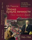 Эпоха культа личности. От Сталина к Хрущеву. 1946-1964 - В. В. Пирогов