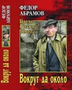 Вокруг да около - Ф. А. Абрамов