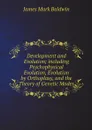 Development and Evolution; including Psychophysical Evolution, Evolution by Orthoplasy, and the Theory of Genetic Modes - James Mark Baldwin