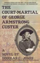 The Court-Martial  of George Armstrong Custer - Douglas C. Jones