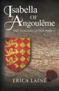 Isabella of Angouleme. The Tangled Queen Part 3 - Erica Lainé