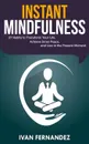 Instant Mindfulness. 27 Habits to Transform Your Life, Achieve Inner Peace, and Live in the Present Moment - Ivan Fernandez