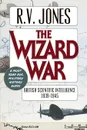 The Wizard War. British Scientific Intelligence 1939-1945 - R. V. Jones