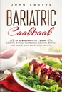 Bariatric Cookbook. 3 Manuscripts in 1 Book - Gastric Bypass Cookbook, Gastric Bypass Diet Guide, Gastric Bypass Recipes - John Carter