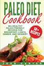 Paleo Diet Cookbook. 50+ Healthy Paleo-Friendly Recipes for Breakfast, Lunch, Dinner, and Dessert - John Carter