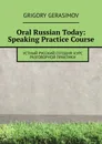 Oral Russian Today: Speaking Practice Course - Григорий Герасимов