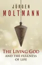 The Living God and the Fullness of Life - Jurgen Moltmann