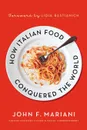 HOW ITALIAN FOOD CONQUERED THE WORL - JOHN F. MARIANI