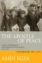 THE APOSTLE OF PEACE. A Survey of References to  'Abdu'l-Baha in the Western Press 1871-1921, Volume One: 1871-1912 - Amin Egea