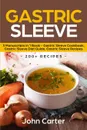 Gastric Sleeve. 3 Manuscripts in 1 Book - Gastric Sleeve Cookbook, Gastric Sleeve Diet Guide, Gastric Sleeve Recipes - John Carter