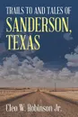 Trails to and Tales of Sanderson,Texas - Cleo W. Robinson Jr.