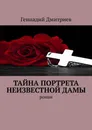 Тайна портрета неизвестной дамы - Геннадий Дмитриев