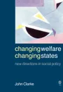 Changing Welfare, Changing States. New Directions in Social Policy - John Clarke