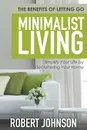 Minimalist Living Simplify Your Life by Decluttering Your Home. The Benefits of Letting Go - Robert Johnson