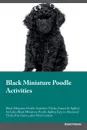 Black Miniature Poodle Activities Black Miniature Poodle Activities (Tricks, Games & Agility) Includes. Black Miniature Poodle Agility, Easy to Advanced Tricks, Fun Games, plus New Content - Robert Roberts