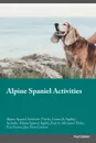 Alpine Spaniel Activities Alpine Spaniel Activities (Tricks, Games & Agility) Includes. Alpine Spaniel Agility, Easy to Advanced Tricks, Fun Games, plus New Content - Paul Graham